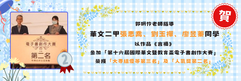 115年第十六屆國際華文暨教育盃電子書創作大賽：華文二甲/張惠喬、廖昱蓁、劉玉禪/大專組/優等第三名/人氣獎第二名